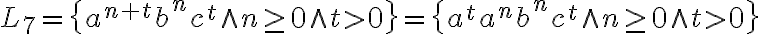 L_7 = \{ a^{n+t} b^n c^t \wedge n \geq 0 \wedge t>0\} = \{ a^t a^n b^n c^t \wedge n \geq 0 \wedge t>0\} 