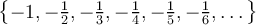 \left\lbrace -1,-\frac12,-\frac13,-\frac14,-\frac15,-\frac16,\dots \right\rbrace