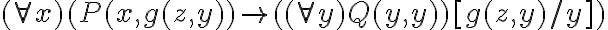  (\forall x) (P(x,g(z,y)) \rightarrow  ((\forall y) Q(y,y))[g(z,y)/y] ) 