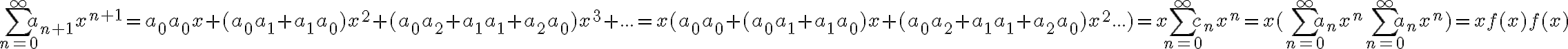 \sum_{n=0}^\infty a_{n+1}x^{n+1}=a_0a_0x+(a_0a_1+a_1a_0)x^2+(a_0a_2+a_1a_1+a_2a_0)x^3+...=x(a_0a_0+(a_0a_1+a_1a_0)x+(a_0a_2+a_1a_1+a_2a_0)x^2...)=x\sum_{n=0}^\infty c_nx^n=x(\sum_{n=0}^\infty a_nx^n\sum_{n=0}^\infty a_nx^n)=xf(x)f(x)