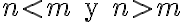  n\lt m \text{ y } n\gt m 