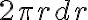 2\pi r dr