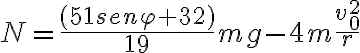 N=\dfrac{(51 sen \varphi +32)}{19}mg-4m\dfrac{v_0^2}{r}