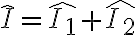 \hat{I}=\hat{I_1}+\hat{I_2}