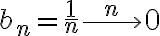 b_n = \frac{1}{n}\overset{n}{\longrightarrow} 0 b_n = \frac{1}{n}\overset{n}{\longrightarrow} 0