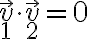 \vec v_1 \cdot \vec v_2 = 0 \vec v_1 \cdot \vec v_2 = 0
