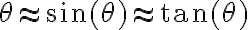 \theta \approx \sin(\theta) \approx \tan(\theta)