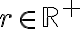 r \in \mathbb{R}^{+}