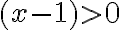  (x-1) > 0 
