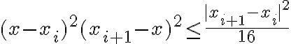  (x-x_i)^2(x_{i+1}-x)^2 \leq {{|x_{i+1}-x_i|^2 } \over 16} 