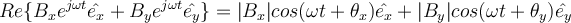  Re\{B_x e^{j\omega t} \hat{e_x} +B_y e^{j\omega t} \hat{e_y} \} = |B_x|cos(\omega t+\theta_x) \hat{e_x}+ |B_y|cos(\omega t+\theta_y)\hat{e_y}  