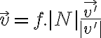   \vec{v} = f. |N| \frac{ \vec{v'} }{|v'|}  