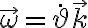  \vec{ \omega } =\dot{ \vartheta }\vec{k} 