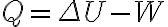 Q=\Delta U-W