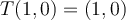 T(1,0) = (1,0)