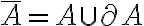  \overline{A} = A \cup \partial A 