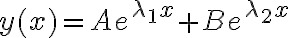 y(x) = Ae^{\lambda_1 x} + Be^{\lambda_2 x} y(x) = Ae^{\lambda_1 x} + Be^{\lambda_2 x}