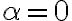 \alpha = 0
