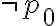 \neg p_0 \neg p_0