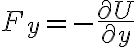  F_y = - \frac{\partial U}{\partial y}  