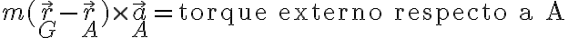 m(\vec{r}_G-\vec{r}_A)\times \vec{a}_A =\text{torque externo respecto a A}