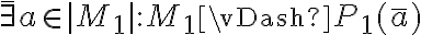  \bar{\exists} a \in |M_1| : M_1 \vDash P_1(\bar{a}) 