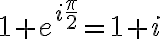 1+e^{i\frac{\pi}{2}}=1+i