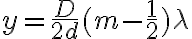 y=\frac{D}{2d}(m-\frac{1}{2})\lambda y=\frac{D}{2d}(m-\frac{1}{2})\lambda