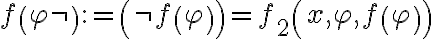  \displaystyle f\left( \varphi \neg \right):=\left( \neg f\left( \varphi \right) \right)={{f}_{2}}\left( x,\varphi ,f\left( \varphi \right) \right)