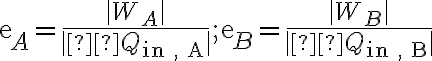 \displaystyle \text{e}_A= \frac{|W_A|}{ | Q_{\text{in , A}} |} ; \displaystyle \text{e}_B= \frac{|W_B|}{ | Q_{\text{in , B}} |}