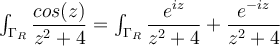  \int_{\Gamma_R} \dfrac{cos(z)}{z^2 + 4} = \int_{\Gamma_R} \dfrac{e^{iz}}{z^2 + 4}  + \dfrac{e^{-iz}}{z^2 + 4}  