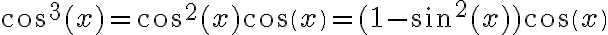  cos^3(x)=cos^2(x)cos(x)=(1-sin^2(x))cos(x)