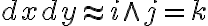 dxdy\approx i\wedge j=k