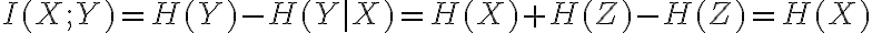 I(X;Y) = H(Y) - H(Y|X) = H(X) + H(Z) - H(Z) = H(X)