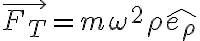  \vec{F_T}=m\omega^2\rho\hat{e_{\rho}} 