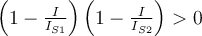 \left(1-\frac{I}{I_{S1}}\right)\left(1-\frac{I}{I_{S2}}\right)>0