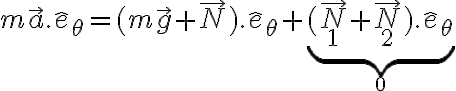  m \vec{a} . \hat{e}_\theta = (m\vec{g}+\vec{N}). \hat{e}_{\theta} + \underbrace{(\vec{N}_1 + \vec{N}_2).\hat{e}_\theta }_0  
