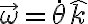 \vec{\omega}=\dot{\theta}\hat{k}