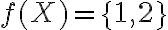 f(X)=\{1,2\}