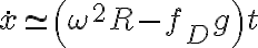 \dot x \simeq \left(\omega^2 R-f_D g \right)t