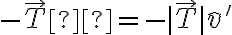 - \vec T  = - |\vec T| \hat v'