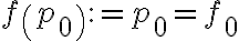  \displaystyle f\left( {{p}_{0}} \right):={{p}_{0}}={{f}_{0}}