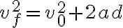 v_f^2=v_0^2+2ad v_f^2=v_0^2+2ad