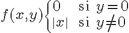 f(x,y)\begin{cases}0 & \text{ si } y=0 \\ \left | x \right | & \text{ si } y\neq 0\end{cases}