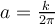 a=\frac{k}{2\pi}