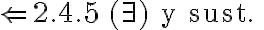   \Leftarrow 2.4.5 \, (\exists) \text{ y sust. } 