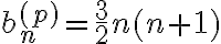 b_n^{(p)}=\frac{3}{2}n(n+1) b_n^{(p)}=\frac{3}{2}n(n+1)