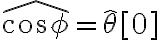 \widehat{\cos \phi} = \hat\theta[0]