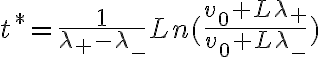 t^{*} =\frac{1}{\lambda_{+}-\lambda_{-}} Ln(\frac{v_{0}+L \lambda_{+}}{v_{0}+L \lambda_{-}})