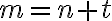 m = n + t 